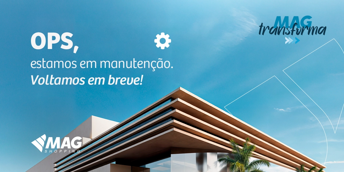 Mag Shopping: Estamos em manutenção. Voltaremos em breve!